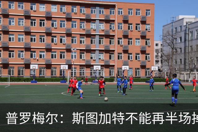 普罗梅尔：斯图加特不能再半场掉链子，我们正在为此付出代价